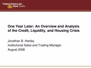 One Year Later: An Overview and Analysis of the Credit, Liquidity, and Housing Crisis