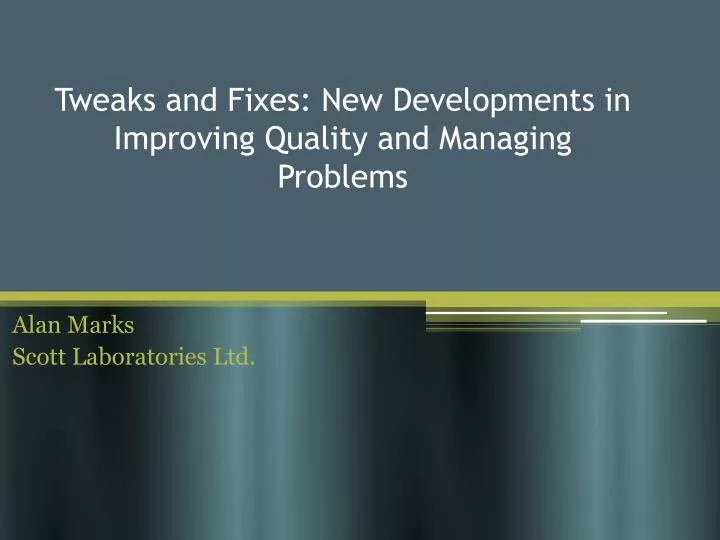 tweaks and fixes new developments in improving quality and managing problems