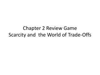 Chapter 2 Review Game Scarcity and the World of Trade-Offs