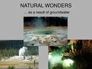 NATURAL WONDERS … as a result of groundwater