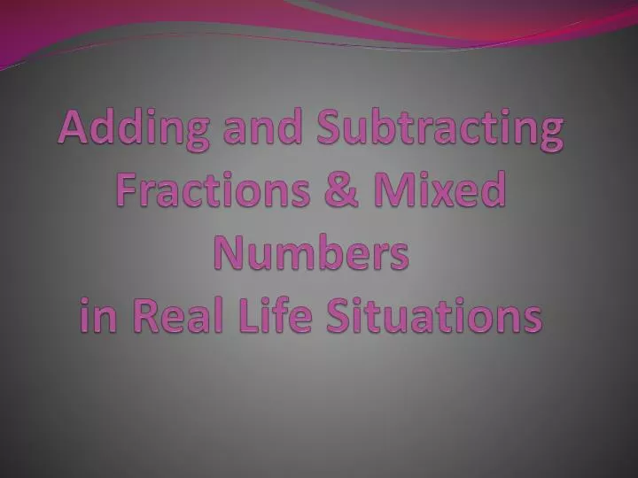 adding and subtracting fractions mixed numbers in real life situations