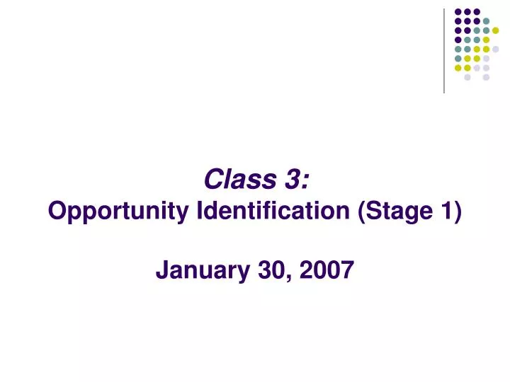 class 3 opportunity identification stage 1 january 30 2007