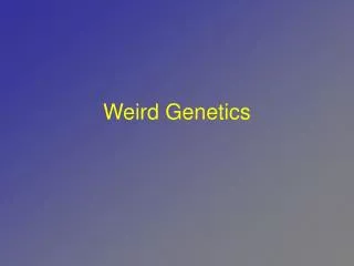 Weird Genetics