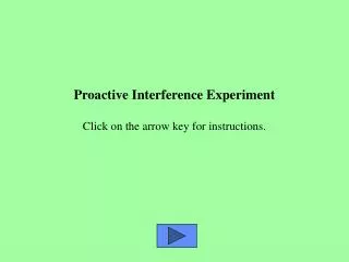 Proactive Interference Experiment Click on the arrow key for instructions.