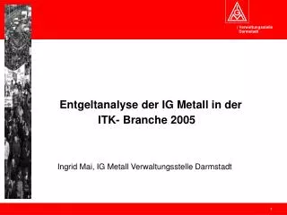 Entgeltanalyse der IG Metall in der ITK- Branche 2005 	 Ingrid Mai, IG Metall Verwaltungsstelle Darmstadt