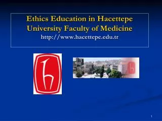 Ethics Education in Hacettepe University Faculty of Medicine http://www.hacettepe.edu.tr