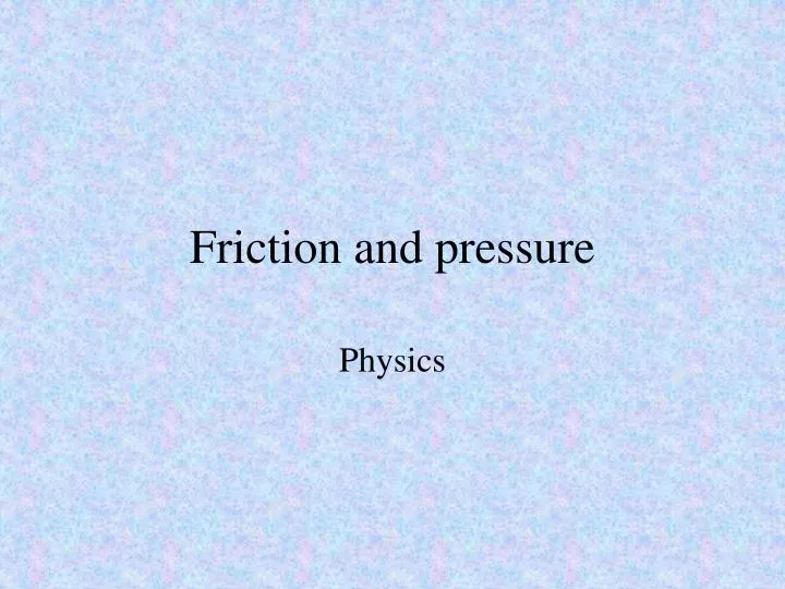friction and pressure