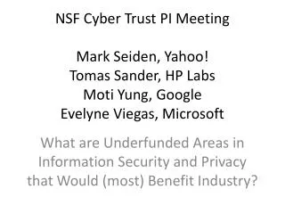 NSF Cyber Trust PI Meeting Mark Seiden, Yahoo! Tomas Sander, HP Labs Moti Yung, Google Evelyne Viegas, Microsoft