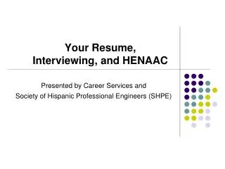 Your Resume, Interviewing, and HENAAC