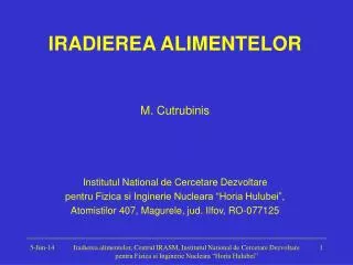 IRADIEREA ALIMENTELOR M. Cutrubinis Institutul National de Cercetare Dezvoltare pentru Fizica si Inginerie Nucleara “Ho