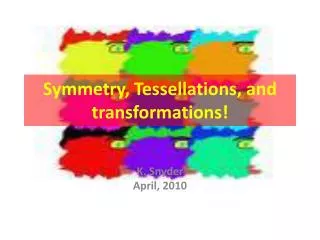 Symmetry, Tessellations, and transformations!