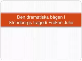Den dramatiska bågen i Strindbergs tragedi Fröken Julie