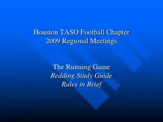 Houston TASO Football Chapter 2009 Regional Meetings The Running Game Redding Study Guide Rules in Brief