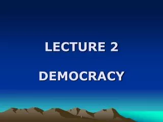 LECTURE 2 DEMOCRACY