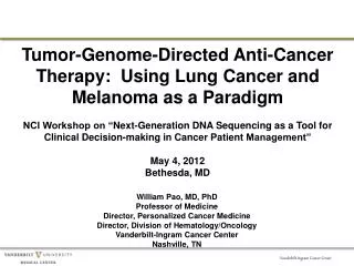 William Pao, MD, PhD Professor of Medicine Director, Personalized Cancer Medicine Director, Division of Hematology/Oncol