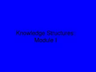 Knowledge Structures: Module I
