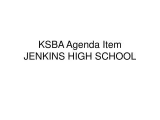 KSBA Agenda Item JENKINS HIGH SCHOOL