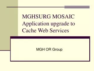 MGHSURG MOSAIC Application upgrade to Cache Web Services