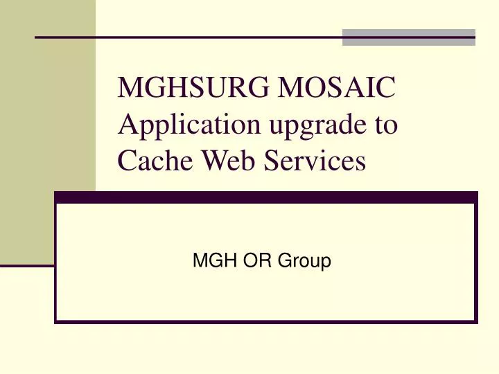 mghsurg mosaic application upgrade to cache web services