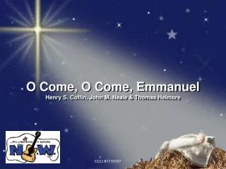 O Come, O Come, Emmanuel Henry S. Coffin, John M. Neale &amp; Thomas Helmore