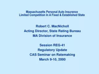 Robert C. MacNicholl Acting Director, State Rating Bureau MA Division of Insurance Session REG-41 Regulatory Update CAS