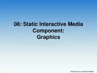 08: Static Interactive Media Component: Graphics