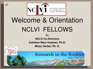 Welcome &amp; Orientation NCLVI FELLOWS By NCLVI Co-Directors Kathleen Mary Huebner, Ph.D. Missy Garber, Ph. D.