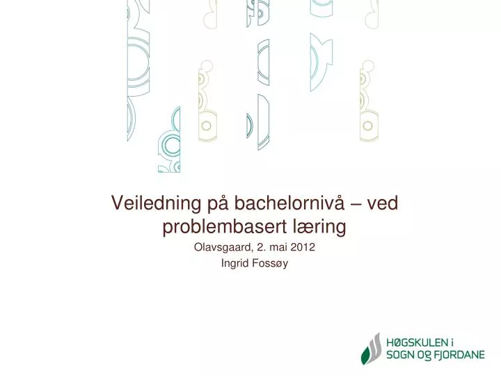 veiledning p bachelorniv ved problembasert l ring olavsgaard 2 mai 2012 ingrid foss y