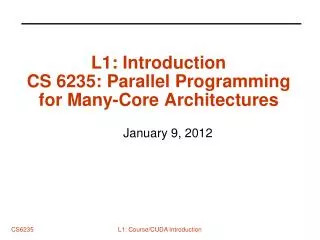 L1: Introduction CS 6235: Parallel Programming for Many-Core Architectures