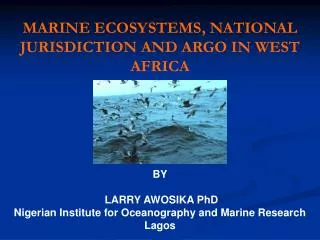 MARINE ECOSYSTEMS, NATIONAL JURISDICTION AND ARGO IN WEST AFRICA BY LARRY AWOSIKA PhD Nigerian Institute for Oceanograp