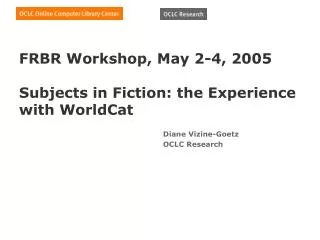 FRBR Workshop, May 2-4, 2005 Subjects in Fiction: the Experience with WorldCat