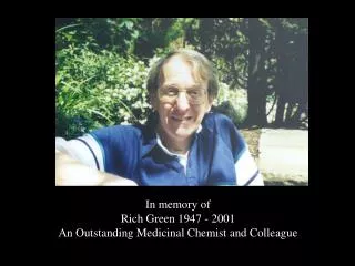 In memory of Rich Green 1947 - 2001 An Outstanding Medicinal Chemist and Colleague