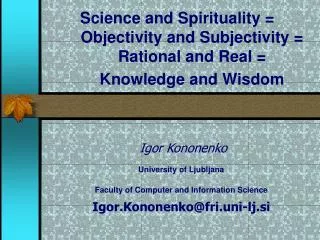 S c ience and Spirituality = Objectivity and Subjectivity = Rational and Real = Knowledge and Wisdom