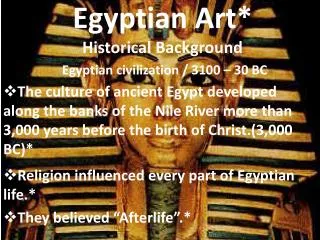 Egyptian Art* Historical Background Egyptian civilization / 3100 – 30 BC