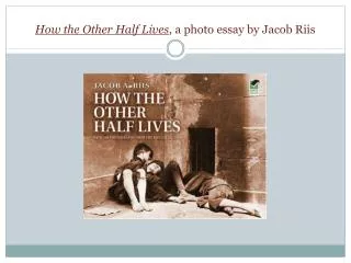 How the Other Half Lives , a photo essay by Jacob Riis