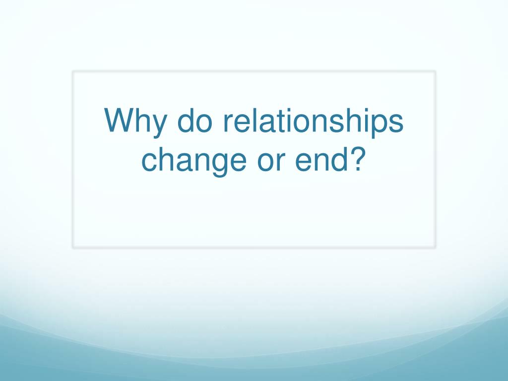 PPT - Why do relationships change or end? PowerPoint Presentation, free ...