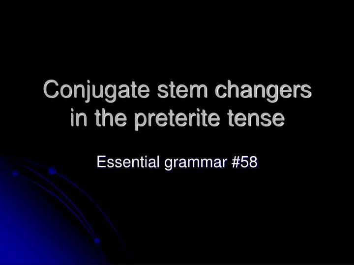 conjugate stem changers in the preterite tense