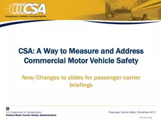 CSA: A Way to Measure and Address Commercial Motor Vehicle Safety New/Changes to slides for passenger carrier briefings