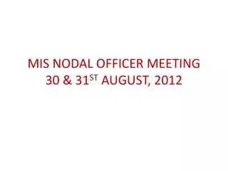 MIS NODAL OFFICER MEETING 30 &amp; 31 ST AUGUST, 2012