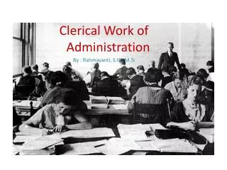 Clerical Work of Administration By : Rahmayanti , S.IP., M.Si