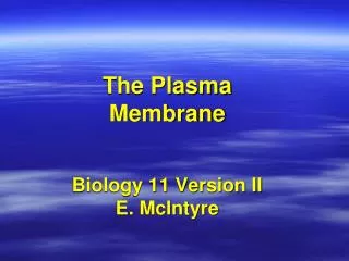 The Plasma Membrane Biology 11 Version II E. McIntyre