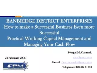 BANBRIDGE DISTRICT ENTERPRISES How to make a Successful Business Even more Successful Practical Working Capital Managem