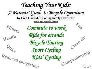 Teaching Your Kids: A Parents' Guide to Bicycle Operation by Fred Oswald, Bicycling Safety Instructor www.cycle-safety