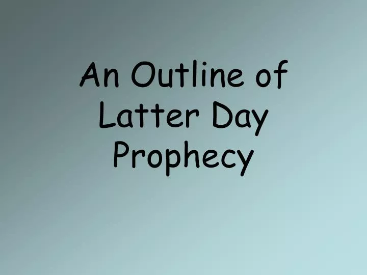 an outline of latter day prophecy