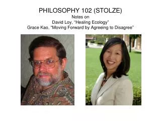 PHILOSOPHY 102 (STOLZE) Notes on David Loy, “Healing Ecology” Grace Kao, “Moving Forward by Agreeing to Disagree”