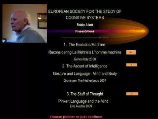 EUROPEAN SOCIETY FOR THE STUDY OF COGNITIVE SYSTEMS Robin Allott Presentations -----------------------------------------