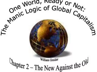 One World, Ready or Not: The Manic Logic of Global Capitalism