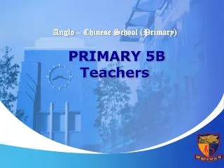 Anglo – Chinese School (Primary) PRIMARY 5B Teachers
