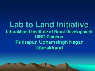 Lab to Land Initiative Uttarakhand Institute of Rural Development UIRD Campus Rudrapur, Udhamsingh Nagar Uttarakhand