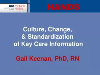 Culture, Change, &amp; Standardization of Key Care Information Gail Keenan, PhD, RN